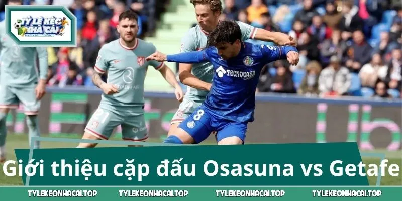 Giới thiệu về cặp đấu Osasuna vs Getafe